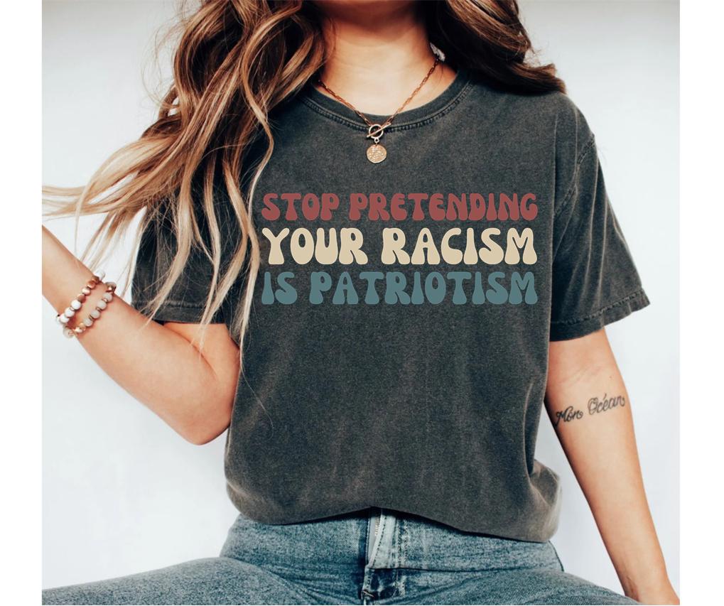 Arrêtez de prétendre que votre racisme, c'est du patriotisme T-shirt Droits de l'homme T-shirt Chemise politique T-shirt de protestation T-shirt activiste T-shirt humain