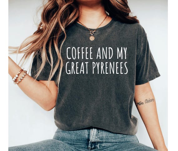 coffee and my great pyrenees shirt, great pyrenees shirt, great pyrenees gifts, great pyrenees shirts for women, pyrenees shirt, mom shirt