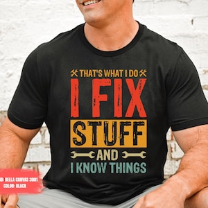 That's what I do I fix stuff and I know things Shirt, Dad Shirt, Mechanic Shirt, Engineer Shirt, Husband Shirt, Funny Shirt, Shirt for Men