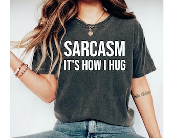 sarcasm it's how I hug shirt, funny shirt, sarcastic shirt, funny tshirt, sarcasm shirt, funny shirts for women, sarcastic tshirt, funny tee