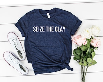 Seize The Clay Shirt Pottery Shirt Potter Tshirt Ceramics Lover T-shirt Ceramic Artist Gifts Potter Gift Funny Pottery Shirts for Women