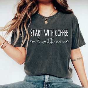 Start with Coffee End with Wine T-Shirt Coffee Shirts Wine Shirts Wine Tasting Shirts Coffee Wine Gifts Coffee t shirt wine lover