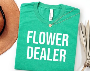 Flower Dealer Shirt, Funny Plant Lover Tee, Garden Humor Tshirt, Plant Shirt for Mom Gift, Botanical Lover Gift, Florist Shirt