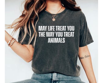 May Life Treat You The Way You Treat Animals Shirt, Animal Lover Shirt, Rescue Dog Shirt, Pet Lover Tee, Kindness Shirt, Animal Rescue Gift