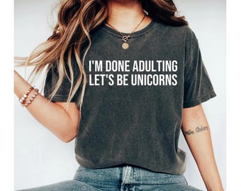 i'm done adulting let's be unicorns shirt, unicorn shirt, unicorn shirt women, unicorn tshirt, womens unicorn shirt, unicorn adult shirt
