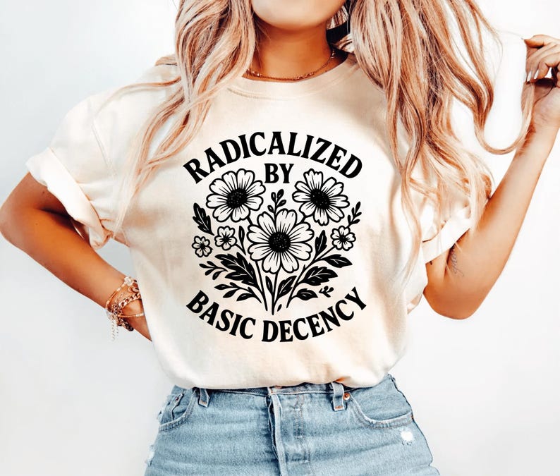 Radicalized by Basic Decency Shirt, Feminist Graphic Tee, Social Justice Shirt, Activist Gift, Equality T-Shirt, Liberal Clothing Pro Choice image 2