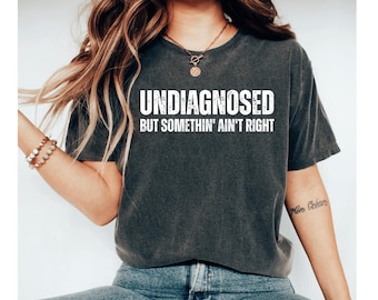 Undiagnosed But Something Ain't Right Shirt, Adult Humor Tshirt, Sarcastic Shirt, Funny Sarcasm Shirt For Women, Gift For Her Tee
