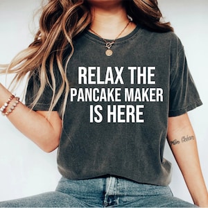 Relax The Pancake Maker Is Here Shirt Funny Pancake T-Shirt Breakfast Tee Saying Pancake Lover Gift Idea pancake mom cookie shirt OK