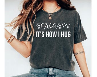 Sarcasm It's How I Hug Shirt, funny shirt, sarcastic shirt, funny tshirt, sarcasm shirt, funny shirts for women, sarcastic tshirt, funny tee