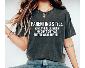 parenting style somewhere between no shirt, funny mom shirt, mom shirt, mom shirt funny, funny mom tshirt, mom shirts with sayings