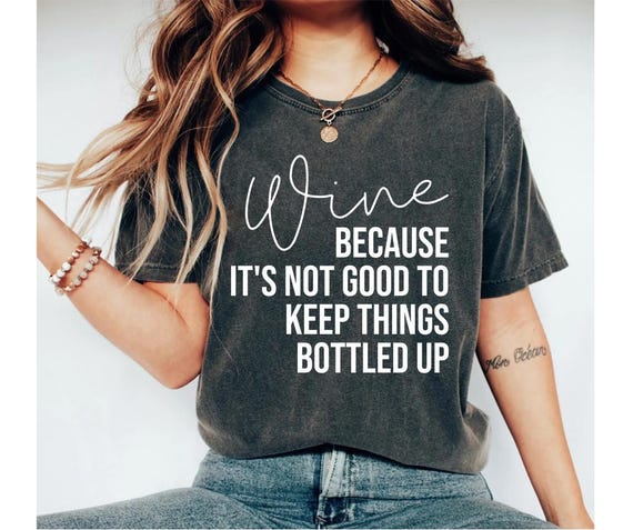 Wine Shirt - Wine Tasting Shirts - Wine Because It's Not Good To Keep Things Bottled Up Shirt - Funny Wine Shirt - Mom Tee - Christmas Gift