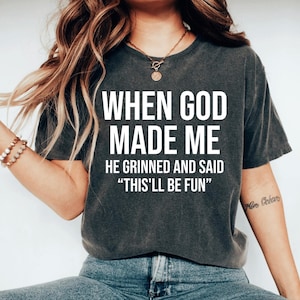 When God Made Me He Grinned and Said This'll Be Fun Shirt, Funny Shirt, Sarcasm Shirt, Funny Faith Shirt For Women, Funny Christian shirt image 1