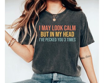 I May Look Calm But In My Head I've Pecked You 3 Times Shirt, Funny Bird Shirt, Sarcastic Humor Tee, Animal Joke Shirt