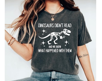 Dinosaurs Didn't Read Look What Happened To Them Shirt, Funny Bookish Shirt, Reading Shirt, Book Lovers Shirt, Reading Gift, Reading Teacher