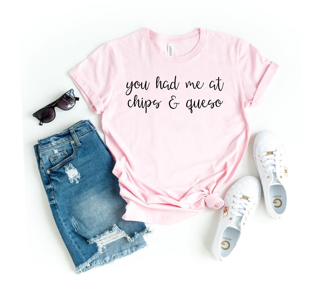 Chips & Queso Shirt I Love Queso You Had Me at Chips Queso Mothers Say