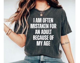 I Am Often Mistaken For An Adult Because Of My Age Shirt, Funny Birthday Shirt, Adult Humor Shirt, Sarcastic Shirt, Funny Tees, Sarcasm Tee