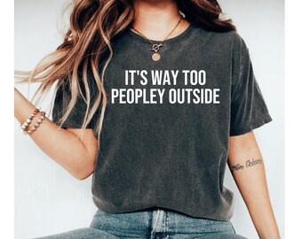 It's Way Too Peopley Outside Shirt, introvert shirt, too peopley shirt, too peopley outside shirt, funny shirt for women, antisocial shirt