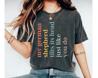 My German Shepherd Tilts Its Head Just Like You Do Shirt, German Shepherd Shirt, Funny German Shepherd Dog Shirt, Funny Dog Shirt for Mom