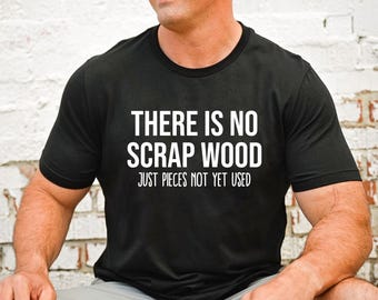 there is no scrap wood just pieces not yet used shirt, woodworking shirt, woodworking gifts, woodworking tshirt, carpenter shirt