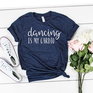 Dancing Is My Cardio Tshirt Dancing Tshirt Cute Dance Shirt Funny Dancing Shirt Dance Workout Shirt Dance Cardio Shirt
