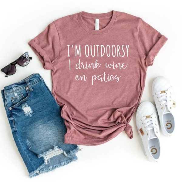I'm Outdoorsy I Drink Wine on Patios Wine Tee Funny Wine Shirt Nature Lover Gift Nature Tee Outdoorsy Gift Outside