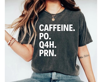 Caffeine PO Q4H PRN shirt, nurse shirt, nurse shirts, nurse tshirt, funny nurse shirt, nursing shirts, nurse gift, nurse shirt for work