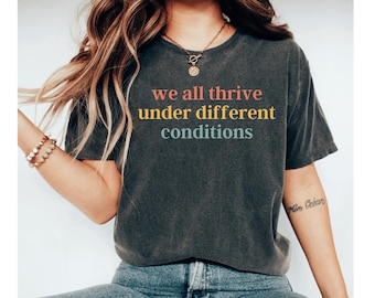 We All Thrive Under Different Conditions Autism Shirt, Neurodiversity Shirt, Special Education Teacher Shirt, BCBA Gift, Mental Health Tee