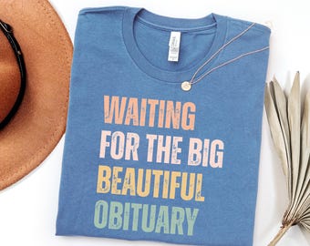 Waiting for the Big Beautiful Obituary Shirt, Dark Humor Meme Tee, Political Satire Shirt, Sarcastic Humor Tshirt, Viral Meme Tee