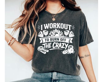I workout to burn off the crazy shirt, workout shirts, gym shirt, fitness shirt, workout shirt, workout shirts for women, gym shirts
