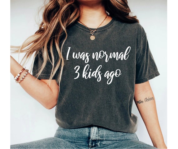 Womens I Was Normal Three Kids Ago Shirt Funny New Mom Shirts Gift Womens I Was Normal Three Kids Ago Shirt Funny New Mom Shirts Gift