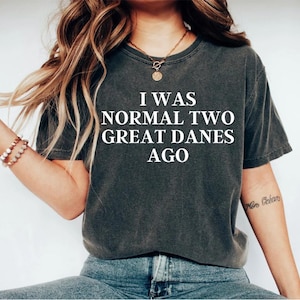 Great Dane Shirt, Great Dane Gift, Great Dane Lover, Great Dane Mom, Great Dane Owner, Dog Lover Gift,I Was Normal Two Great Danes Ago OK