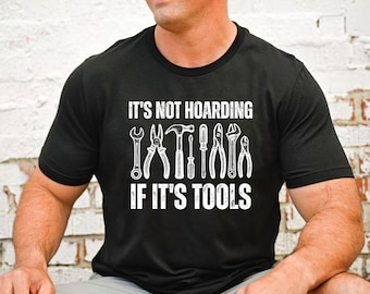 It's Not Hoarding If It's Tools Shirt, Carpenter Tshirt, Wood Working shirt, Shop Tshirt, Carpenter Gift, Shirt for Men, Dad Shirt Husband