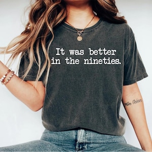 It Was Better In The Nineties T-Shirt Funny Millennials Shirt Retro 90's Shirt Birthday Shirt Made In The 90's Shirt