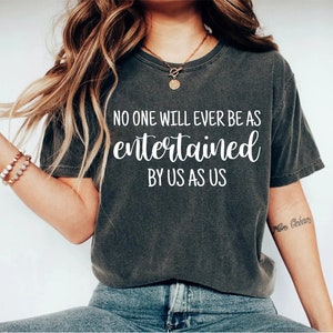 no one will ever be as entertained by us as us shirt, best friend shirts, funny friend shirts, best friend shirt, funny best friend shirts