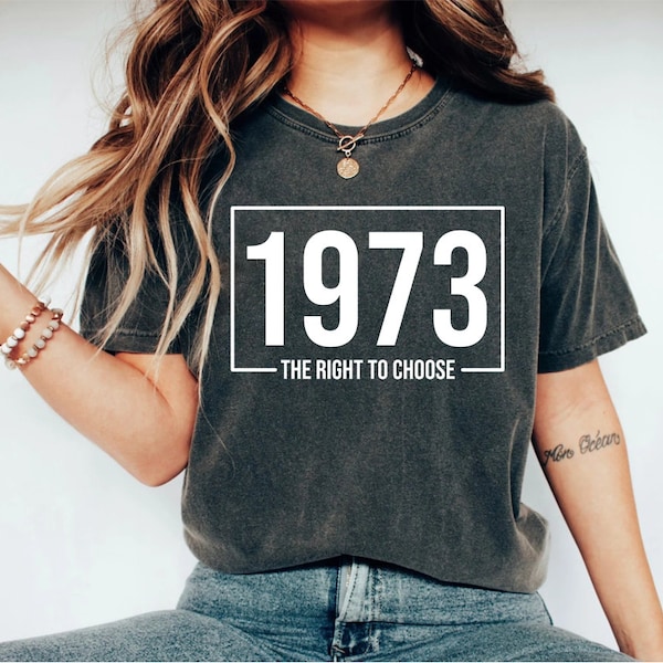 1973 shirt the right to choose, pro choice shirt, feminist shirt, womens rights shirt, 1973 tshirt, feminism shirt, activist shirt protest