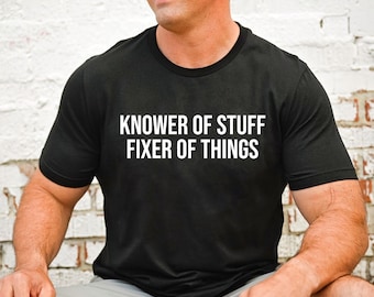 Knower of Stuff Fixer of Things Shirt, Funny Dad Gift, Men's Graphic Tee, Father's Day Husband Tee, Funny Shirt for Men, Funny Tees