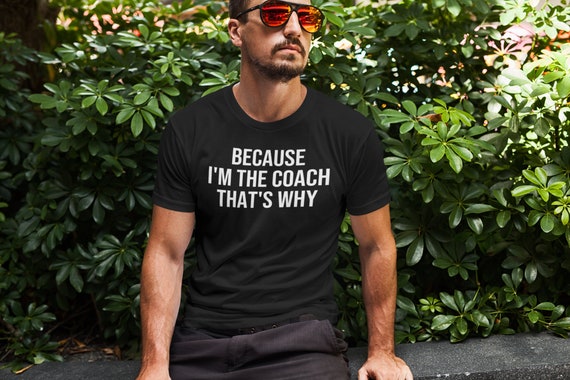 Because Im The Coach Thats Why Funny Coach T Shirt Because Im The Coach Thats Why Funny Coach T Shirt