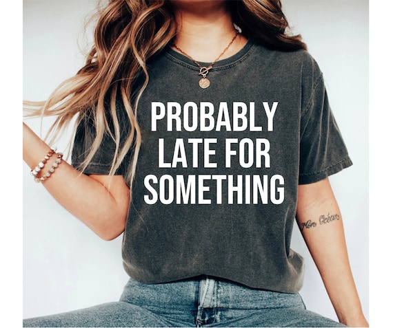Funny Shirt Funny Mom Shirt Funny Sayings Shirt Mom Shirt Late