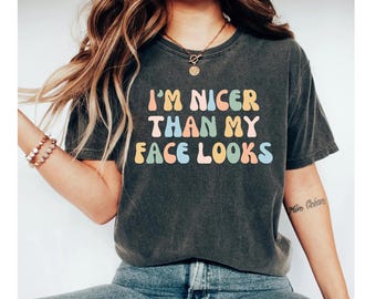 I'm Nicer Than My Face Looks Shirt, funny shirt, funny shirts, funny tshirt, funny shirts for women, funny tshirts, graphic tees for women