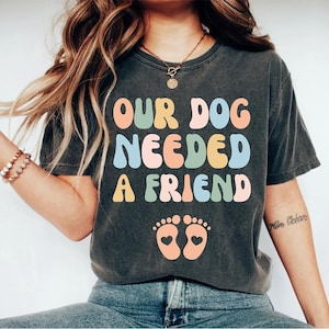 our dog needed a friend shirt, pregnancy announcement shirt, pregnancy shirt, dog pregnancy announcement shirt for mom funny pregnancy shirt