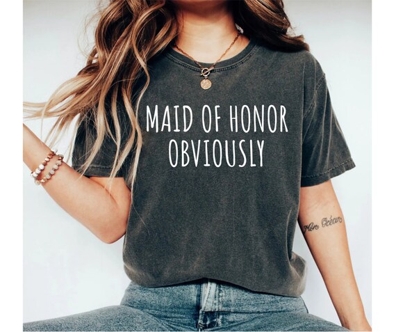 Maid of Honor Obviously Shirt Maid of Honor Proposal Honor - Etsy