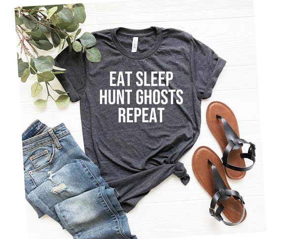 Eat Sleep Hunt Ghosts Repeat Shirt, Funny Ghost Hunter Shirt Ghost Hunting Shirt Paranormal Shirt Paranormal Gift Ghost Shrit Halloween Gift