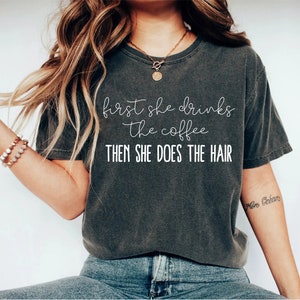 first she drinks the coffee then she does the hair cosmetology shirt, hair stylist gift, hair stylist shirt, cosmetology gifts, hairdresser