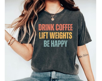 Drink Coffee Lift Weights Be Happy Shirt, Coffee Gym Shirt, Workout Shirt, Fitness Shirt, Lifting Shirt, Gym Lover Gift, Deadlift Shirt