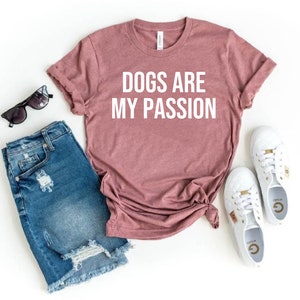 dogs are my passion Shirt Dog Lover Shirt Animal Lover dog Shirt Mom Shirt Dog Lover Gift Pet Lover Gift Mothers Day