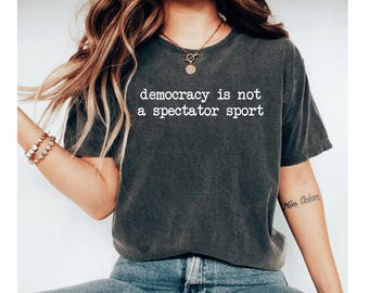 Democracy Is Not A Spectator Sport Shirt, Activism Tee, Political Shirt, Equality Tee, Minimalist Statement T Shirt