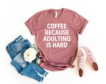 Adulting Is Hard Shirt Coffee Shirt Done Adulting Shirt Adulting Shirt Women's Shirts Adulting Tee