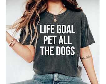 life goal pet all the dogs shirt, dog shirt, dog lover shirt, dog shirts for women, pet all the dogs shirt, dog shirts, funny dog tshirt