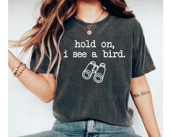 Hold On I See A Bird Shirt, Funny Bird Watcher Shirt, Birding Apparel, Bird Lover Tee, Nature Lover Gift, Bird Watching Shirt, Bird Lover