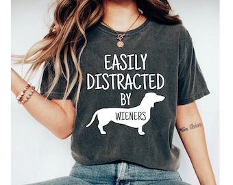 easily distracted by wieners shirt, dachshund shirt, dachshund gift, weiner dog shirt, daschund gifts, daschund mom shirt, weenie dog shirt